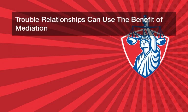 Trouble Relationships Can Use The Benefit of Mediation