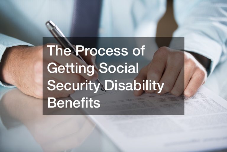 The Process of Getting Social Security Disability Benefits