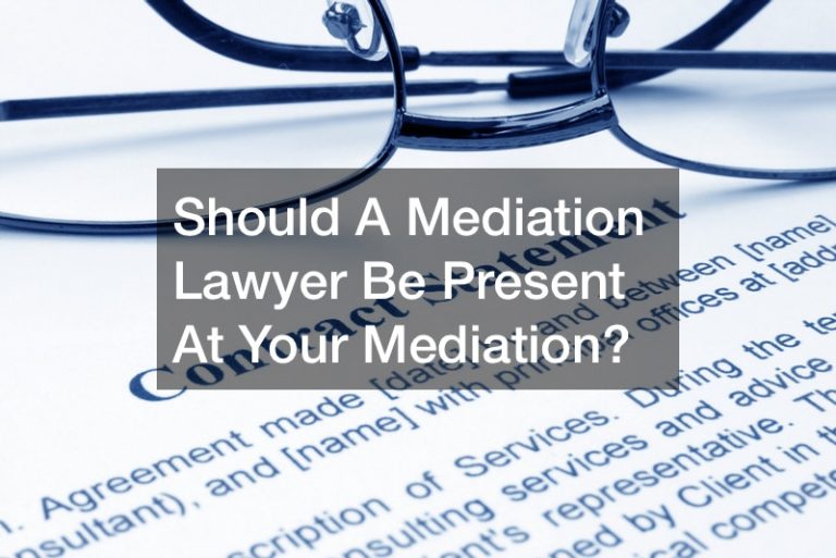 Should A Mediation Lawyer Be Present At Your Mediation?