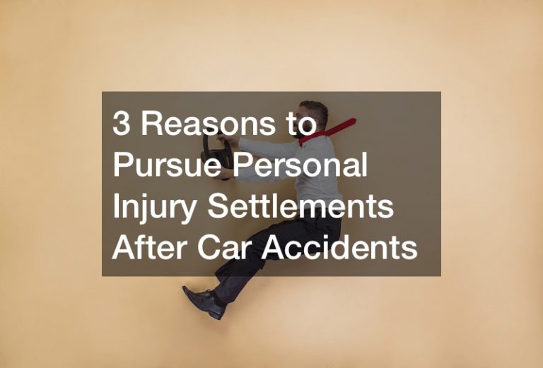 3 Reasons to Pursue Personal Injury Settlements After Car Accidents