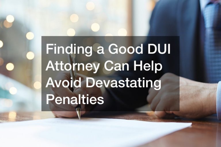 Finding a Good DUI Attorney Can Help Avoid Devastating Penalties
