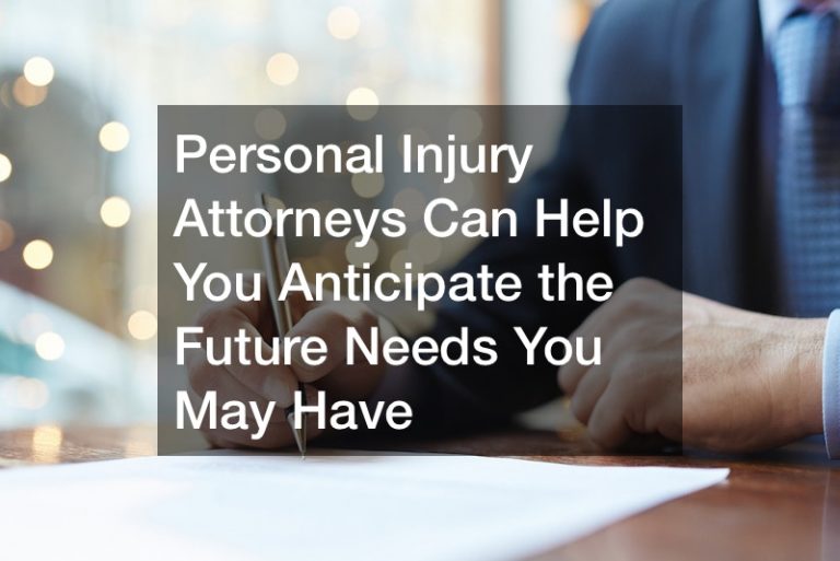 Personal Injury Attorneys Can Help You Anticipate the Future Needs You May Have